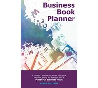 Business Book Planner: A Guided Creative Process to Turn your Wisdom, Story and Message into a Powerful Business Hook [Journal for Entrepreneurs, ... (Book Planning Journals for Entrepreneurs)