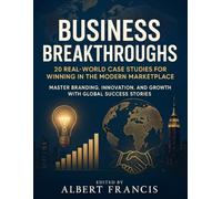 Business Breakthroughs: 20 Real-World Case Studies for Winning in the Modern Marketplace: Master Branding, Innovation, and Growth with Global & Indian Success Stories