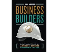 Business Builders: How to Become an Admired and Trusted Corporate Leader