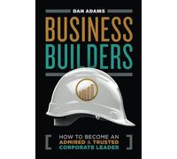 Business Builders: How to Become an Admired and Trusted Corporate Leader