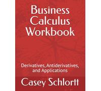 Business Calculus Workbook: Derivatives, Antiderivatives, and Applications (Calculus Workbooks)