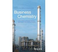 Business Chemistry: How to Build and Sustain Thriving Businesses in the Chemical Industry