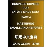 Business Chinese for Expats Made Easy (Part 4)- Mastering Emails and Reports, Essential Vocabulary, Phrases, and Etiquette for Professionals, A Complete Mandarin Language Step-by-Step Guide