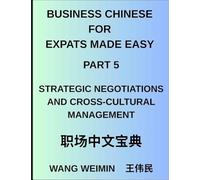 Business Chinese for Expats Made Easy (Part 5)- Mastering Strategic Negotiations and Cross-Cultural Management, Essential Vocabulary, Phrases, and ... Complete Mandarin Language Step-by-Step Guide