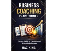 Business Coaching Practitioner: Coaching Toolkit for Practical Growth & Everyday Performance (Business Coaching Series)