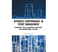 Business Conformance in Sport Management : Leadership Styles, Governance Structures, and Organizational Cultures