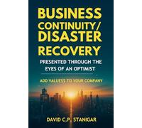 Business Continuity/Disaster Recovery Presented Through The Eyes Of An Optimist: Add Value to your Company