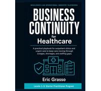 Business Continuity for Healthcare: A practical playbook for clinics to keep care moving through outages, shortages, and staffing gaps (Resilience Lab Operational Industry Playbooks)