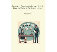 Business Correspondence, Vol. 1: How to Write a Business Letter (Classic Books)