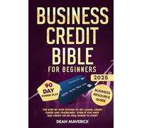 Business Credit Bible for Beginners: The Step-by-Step System to Get Loans, Credit Cards and Tradelines - Even If You Have Bad Credit or No Idea Where To Start