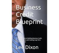 Business Credit Blueprint: A Practical Guide to Building Business Credit, Accessing Capital, and Creating Long-Term Financial Success