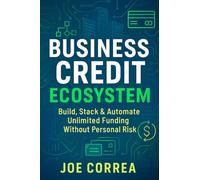 Business Credit Ecosystem: A Step-by-Step Guide to Creating a Self-Sustaining Credit System to Fund Real Estate, Digital Ventures, and Passive Income Streams: 8 (Credit to Capital)
