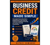 Business Credit Made Simple: The Complete Step-by-Step Guide to Building Business Credit, Improving Credit Scores, Qualifying for Financing, and ... (Small Business Accounting & Tax Series)