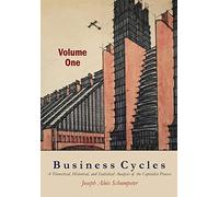 Business Cycles [Volume One]: A Theoretical, Historical, and Statistical Analysis of the Capitalist Process