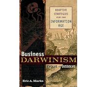 Business Darwinism: Evolve or Dissolve: Adaptive Strategies for the Information Age
