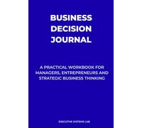 Business Decision Journal: A Practical Workbook for Business Decisions, Strategic Thinking and Problem Solving (Strategic Thinking Series)