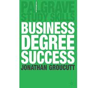 Business Degree Success: A Practical Study Guide for Business Students at College and University: 84 (Macmillan Study Skills)