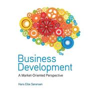 Business Development: A Market-Oriented Perspective 1st (first) Edition by Sørensen, Hans Eibe published by Wiley (2012)