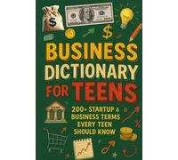 Business Dictionary for Teens: 200+ Startup & Business Terms Every Teen Should Know: A Practical Guide to Entrepreneurship, Money, Marketing & Startup ... for Future Founders (Business Books for Kids)