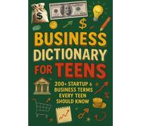 Business Dictionary for Teens: 200+ Startup & Business Terms Every Teen Should Know: A Practical Guide to Entrepreneurship, Money, Marketing & Startup ... for Future Founders (Business Books for Kids)