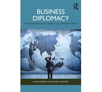 Business Diplomacy : A Business Executive’s Guide to an Uncertain World