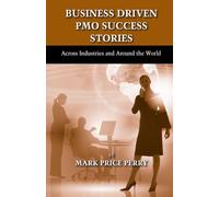 Business Driven PMO Success Stories: Across Industries and Around the World