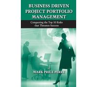 Business Driven Project Portfolio Management: Conquering the Top 10 Risks That Threaten Success