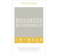 Business Economics In A Week: What Economics Teaches You About Business In Seven Simple Steps