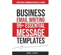 Business Email Writing: 99+ Essential Message Templates Unstoppable Communication Skills at Work