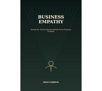 Business Empathy: Seeing the Human Burden Behind Every Business Problem