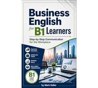 Business English for B1 Learners: Step-by-Step Communication for the Workplace (MK's Complete English Series: Step-by-Step English Learning from A1 to C2)
