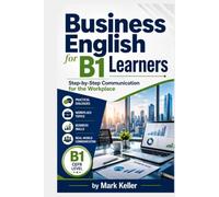 Business English for B1 Learners: Step-by-Step Communication for the Workplace (MK's Complete English Series: Step-by-Step English Learning from A1 to C2)
