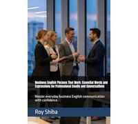 Business English Phrases That Work: Essential Words and Expressions for Professional Emails and Conversations: Master everyday business English ... with confidence. (Real-World English Series)