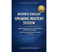 Business English Speaking Mastery System: Speak Confidently in Meetings, Emails, Networking, and Workplace Conversations Using a Step-by-Step ... English Vocabulary in Use (2026 Edition))