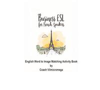 Business ESL For French Speakers: An English Word-to-Image Matching Activity Book for Beginners & Professionals (Vilmicromega Business Collection)