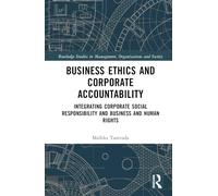 Business Ethics and Corporate Accountability: Integrating Corporate Social Responsibility and Business and Human Rights (Routledge Studies in Management, Organizations and Society)