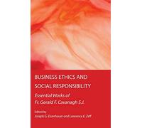 Business Ethics and Social Responsibility: Essential Works of Fr. Gerald F. Cavanagh S.J.