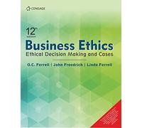 BUSINESS ETHICS: ETHICAL DECISION MAKING AND CASES, 12TH EDITION