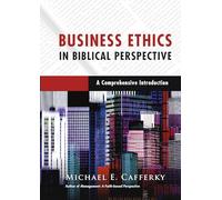 Business Ethics in Biblical Perspective - A Comprehensive Introduction