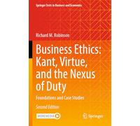 Business Ethics: Kant, Virtue, and the Nexus of Duty: Foundations and Case Studies (Springer Texts in Business and Economics)