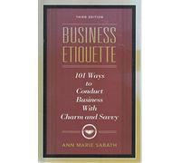 Business Etiquette: 101 Ways to Conduct Business With Charm & Savvy