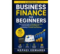 Business Finance for Beginners: The Practical Guide to Managing Cash Flow, Understanding Financial Reports, and Building a Profitable Small Business (Small Business Accounting & Tax Series)
