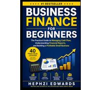 Business Finance for Beginners: The Practical Guide to Managing Cash Flow, Understanding Financial Reports, and Building a Profitable Small Business (Small Business Accounting & Tax Series)