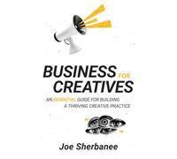 Business For Creatives: An Essential Guide for Building a Thriving Creative Practice