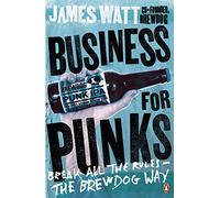 Business for Punks : Break All the Rules - the BrewDog Way