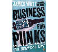 Business for Punks : Break All the Rules - the BrewDog Way