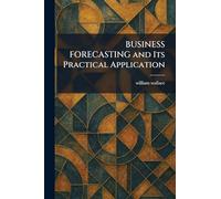 BUSINESS FORECASTING and Its Practical Application