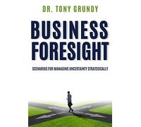 Business Foresight: Scenarios for Managing Uncertainty Strategically