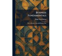 Business Fundamentals: How to Become a Successful Business Man