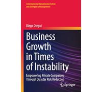 Business Growth in Times of Instability: Empowering Private Companies Through Disaster Risk Reduction (Contemporary Humanitarian Action and Emergency Management)